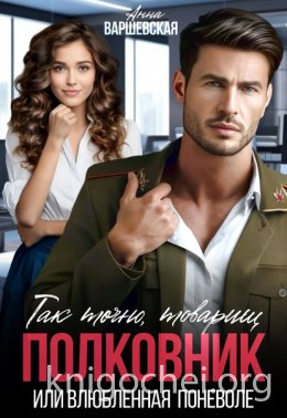 Так точно, товарищ полковник, или влюблённая поневоле