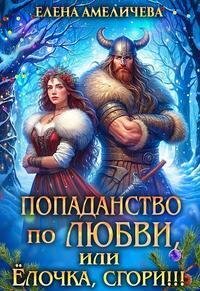 Попаданство по любви, или Ёлочка, сгори!!!