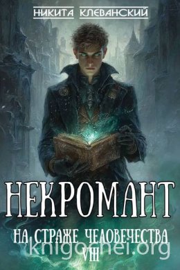 Некромант на страже человечества. Том 8