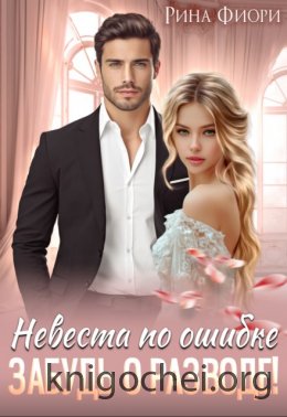 Невеста по ошибке. Забудь о разводе!