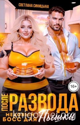 После развода. Медовый босс для пышки