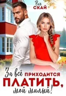 За все приходится платить, мой милый!