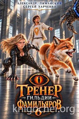 Тренер Гильдии Фамильяров. Книга 6